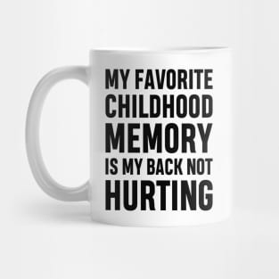 My Favorite Childhood Memory Is My Back Not Hurting Funny Adulting Sarcastic Gift Mug